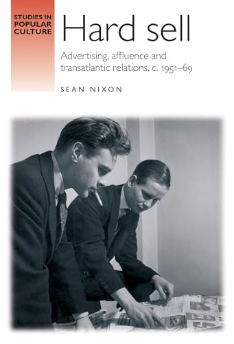 Hard sell (Advertising, affluence and transatlantic relations, c. 1951-69) by Sean Nixon, 9781784991050