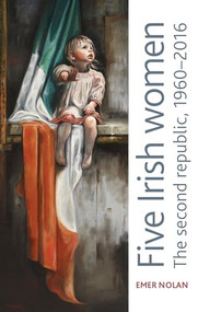 Five Irish women (The second republic, 1960-2016) by Emer Nolan, 9781526159281