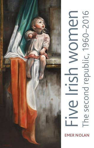 Five Irish women (The second republic, 1960-2016) by Emer Nolan, 9781526159281