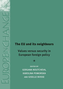 The EU and its neighbours (Values versus security in European foreign policy) by Gergana Noutcheva, Karolina Pomorska, Giselle Bosse, 9781784991067