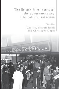 The British Film Institute, the government and film culture, 1933-2000 by Geoffrey Nowell-Smith, Christophe Dupin, 9780719095740