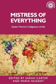 Mistress of everything (Queen Victoria in Indigenous worlds) by Sarah Carter, Maria Nugent, 9781526136886
