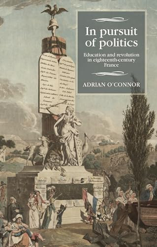 In pursuit of politics (Education and revolution in eighteenth-century France) by Adrian O'Connor, 9781526143037
