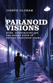 Paranoid visions (Spies, conspiracies and the secret state in British television drama) by Joseph Oldham, 9781526152534