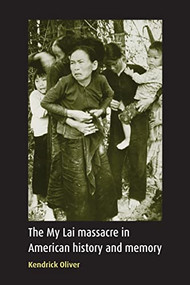 The My Lai massacre in American history and memory by Kendrick Oliver, 9780719068911