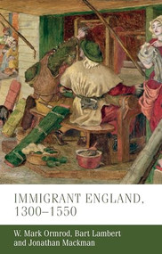 Immigrant England, 1300-1550 by W. Mark Ormrod, Bart Lambert, Jonathan Mackman, 9781526109149