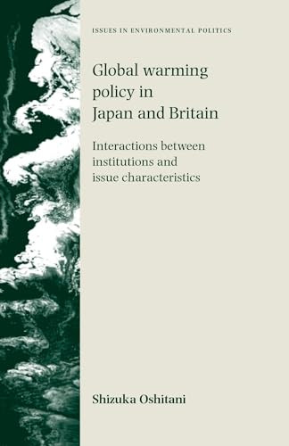 Global warming policy in Japan and Britain (Interactions between institutions and issue characteristics) by Shizuka Oshitani, 9780719069390