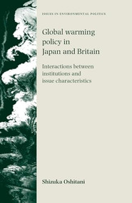 Global warming policy in Japan and Britain (Interactions between institutions and issue characteristics) by Shizuka Oshitani, 9780719069390