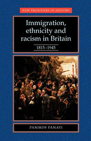 Immigration, Ethnicity and Racism in Britain 1815-1945 (1815-1945) by Panikos Panayi, 9780719036989