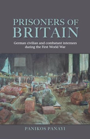 Prisoners of Britain (German civilian and combatant internees during the First World War) by Panikos Panayi, 9780719095634