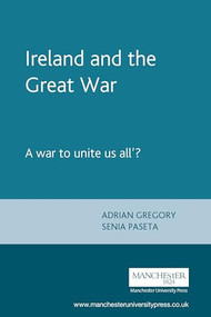 Ireland and the Great War ('A war to unite us all'?) by Adrian Gregory, Senia Paseta, 9780719059254