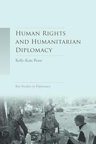 Human rights and humanitarian diplomacy (Negotiating for human rights protection and humanitarian access) by Kelly-Kate Pease, 9781784993290