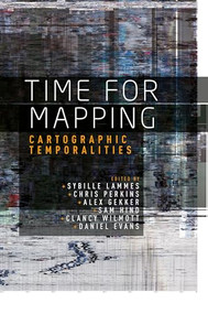 Time for mapping (Cartographic temporalities) by Sybille Lammes, Chris Perkins, Alex Gekker, Sam Hind, Clancy Wilmott, Daniel Evans, 9781526122537