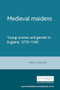 Medieval maidens (Young women and gender in England, 1270-1540) by Kim Phillips, 9780719059643