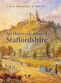 An Historical Atlas of Staffordshire by A. D. M. Phillips, C. B. Phillips, 9780719077067