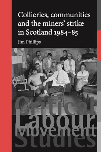 Collieries, communities and the miners' strike in Scotland, 1984-85 by Jim Phillips, 9780719096723