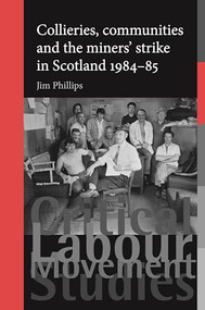 Collieries, communities and the miners' strike in Scotland, 1984-85 by Jim Phillips, 9780719096723