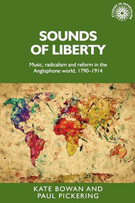 Sounds of liberty (Music, radicalism and reform in the Anglophone world, 1790-1914) by Kate Bowan, Paul A. Pickering, 9781526138330