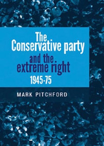 The Conservative Party and the extreme right 1945-1975 by Mark Pitchford, 9780719096730
