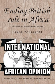Ending British rule in Africa (Writers in a common cause) by Carol Polsgrove, 9780719089015