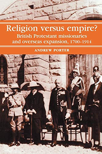 Religion Versus Empire? (British Protestant missionaries and overseas expansion, 1700-1914) by A. Porter, 9780719028236