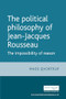 The Political Philosophy of Jean-Jacques Rousseau (The Impossibilty of Reason) by Matt Qvortrup, 9780719065811