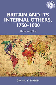 Britain and its internal others, 1750-1800 (Under rule of law) by Dana Y. Rabin, 9781526164957
