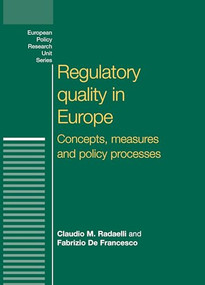 Regulatory quality in Europe (Concepts, measures and policy processes) by Claudio Radaelli, Fabrizio De Francesco, 9780719086700