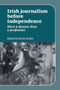 Irish Journalism Before Independence (More a disease than a profession) by Kevin Rafter, 9780719084522