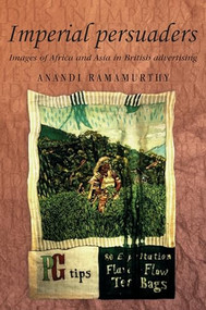 Imperial persuaders (Images of Africa and Asia in British advertising) by Anandi Ramamurthy, 9780719063794