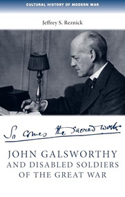 John Galsworthy and disabled soldiers of the Great War (with an illustrated selection of his writings) by Jeffrey Reznick, 9780719096754
