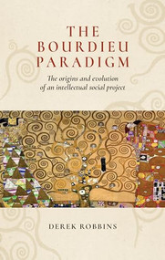 The Bourdieu paradigm (The origins and evolution of an intellectual social project) by Derek Robbins, 9781526156006