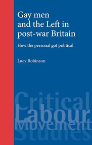 Gay men and the Left in post-war Britain (How the personal got political) by Lucy Robinson, 9780719086397