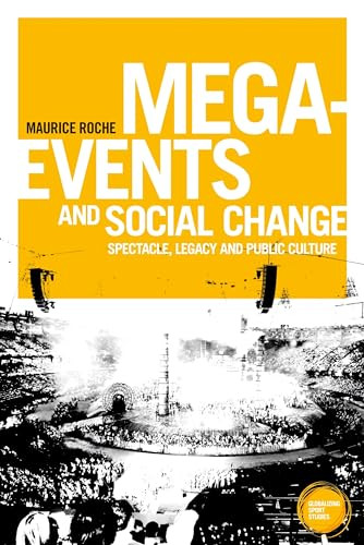 Mega-events and social change (Spectacle, legacy and public culture) by Maurice Roche, 9781526133878