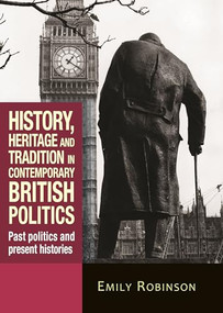 History, heritage and tradition in contemporary British politics (Past politics and present histories) - 9781784993849 by Emily Robinson, 9781784993849