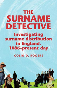 The Surname Detective (Investigating surname distribution in England since 1086) by Colin Rogers, 9780719040481