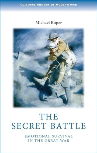 The secret battle (Emotional survival in the great war) by Michael Roper, 9780719083860