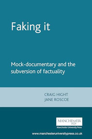Faking it (Mock-documentary and the subversion of factuality) by Craig Hight, Jane Roscoe, 9780719056413