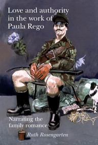 Love and authority in the work of Paula Rego (Narrating the family romance) by Ruth Rosengarten, 9781526106629