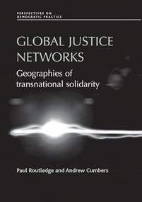 Global justice networks (Geographies of transnational solidarity) by Paul Routledge, Andrew Cumbers, 9781784993832
