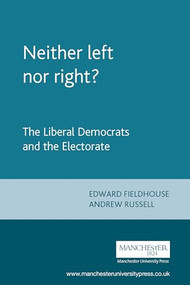Neither left nor right? (The Liberal Democrats and the Electorate) by Andrew Russell, Edward Fieldhouse, 9780719066016