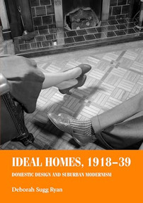 Ideal homes, 1918-39 (Domestic design and suburban Modernism) by Deborah Sugg Ryan, 9780719068850