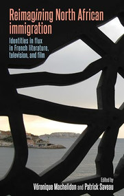 Reimagining North African immigration (Identities in flux in French literature, television, and film) by Véronique Machelidon, Patrick Saveau, 9781526143532