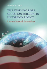 The evolving role of nation-building in US foreign policy (Lessons learned, lessons lost) by Thomas Seitz, 9781784991135