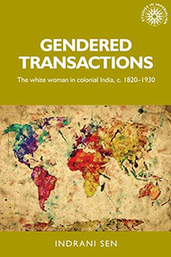 Gendered transactions (The white woman in colonial India, <i>c</i>. 1820-1930) by Indrani Sen, 9781526143488