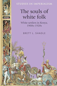 The souls of white folk (White settlers in Kenya, 1900s-1920s) by Brett Shadle, 9781526106810