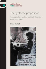 The synthetic proposition (Conceptualism and the political referent in contemporary art) by Nizan Shaked, 9781784992767