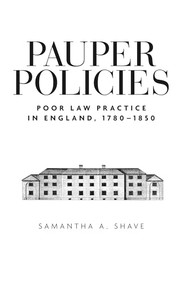 Pauper policies (Poor law practice in England, 1780-1850) by Samantha A. Shave, 9781526135674