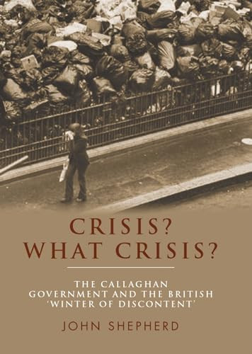 Crisis? What crisis? (The Callaghan government and the British ‘winter of discontent') by John Shepherd, 9781784991159