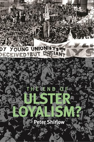 The end of Ulster loyalism? by Peter Shirlow, 9780719084768